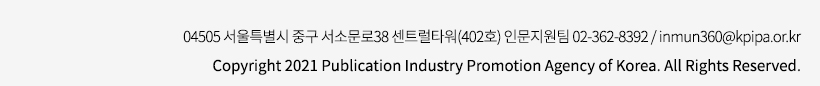 04505 서울특별시 중구 서소문로38 센트럴타워(402호) 인문지원팀 02-362-8399 / inmun360@kpipa.or.kr Copyright 2021 Publication Industry Promotion Agency of Korea. All Rights Reserved.