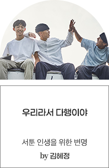 우리라서 다행이야 [서툰 인생을 위한 변명 ] by. 김혜정
