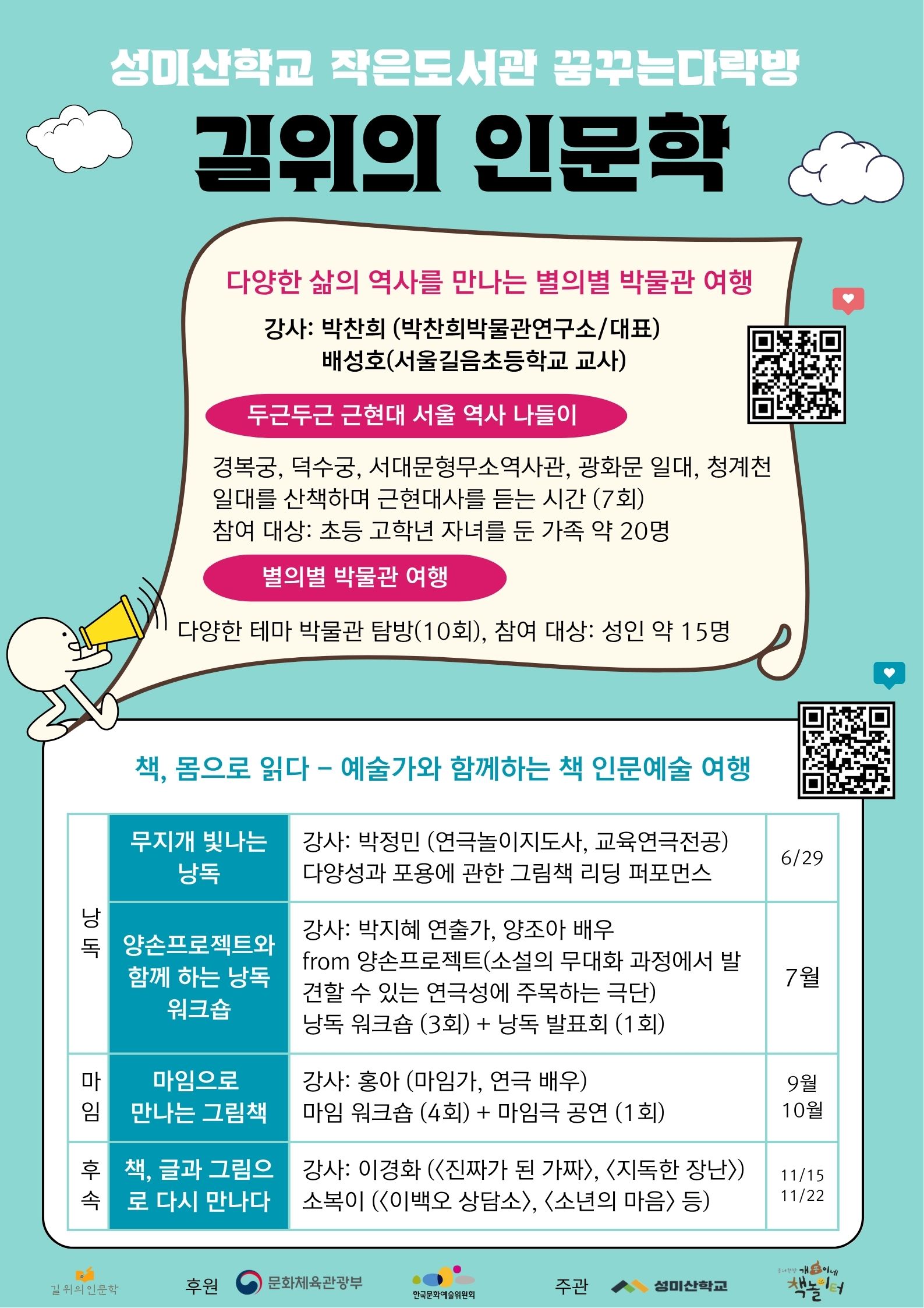 성미산학교 작은도서관 꿈꾸는다락방 <길위의 인문학>
- 책, 몸으로 읽다 - 예술가와 함께하는 책 인문예술 여행

프로그램 1) 우리는 무지개 이야기꾼	
* 강사: 박정민 (연극놀이지도사, 교육연극전공)
* 다양성과 포용에 관한 그림책 리딩 퍼포먼스	
* 일시: 6/29(일) 14시~16시

프로그램 2) 양손프로젝트와 함께 하는 낭독 워크숍	
* 강사: 박지혜 연출가, 양조아 배우 from 양손프로젝트(소설의 무대화 과정에서 발견할 수 있는 연극성에 주목하는 극단)
* 낭독 워크숍 (3회) + 낭독 발표회 (1회)
* 일시: 7/5(토), 7/12(토), 7/20(일). 7/26(토) 13시~15시

프로그램 3) 마임으로 여는 이야기
* 강사: 홍아 (마임가, 연극 배우)
* 마임 워크숍 (4회) + 마임극 공연 (1회)
* 일시: 9/21(일), 10/12(일), 10/19(일), 10/26(일), 11/2(일) 14시~16시

프로그램 4) 책, 글과 그림으로 다시 만나다
* 강사: 이경화, 소복이 
* 일시: 11/15(토), 11/22(토) 14시~16시

