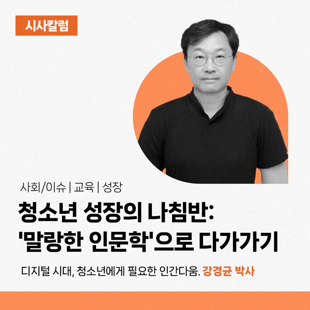 시사칼럼 - 사회/이슈 | 교육 | 성장. 청소년 성장의 나침반: ‘말랑한 인문학’으로 다가가기. 디지털 시대, 청소년에게 필요한 인간다움. 강경균 박사