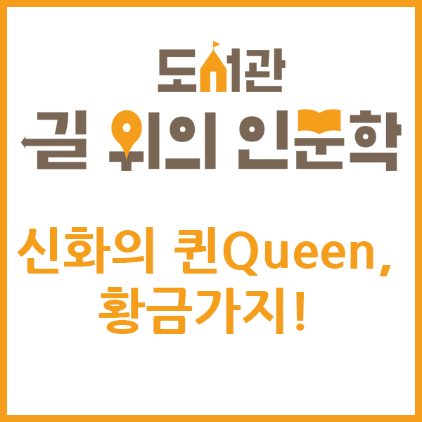 도서관 길 위의 인문학 신화의 퀸Queen, 황금가지!