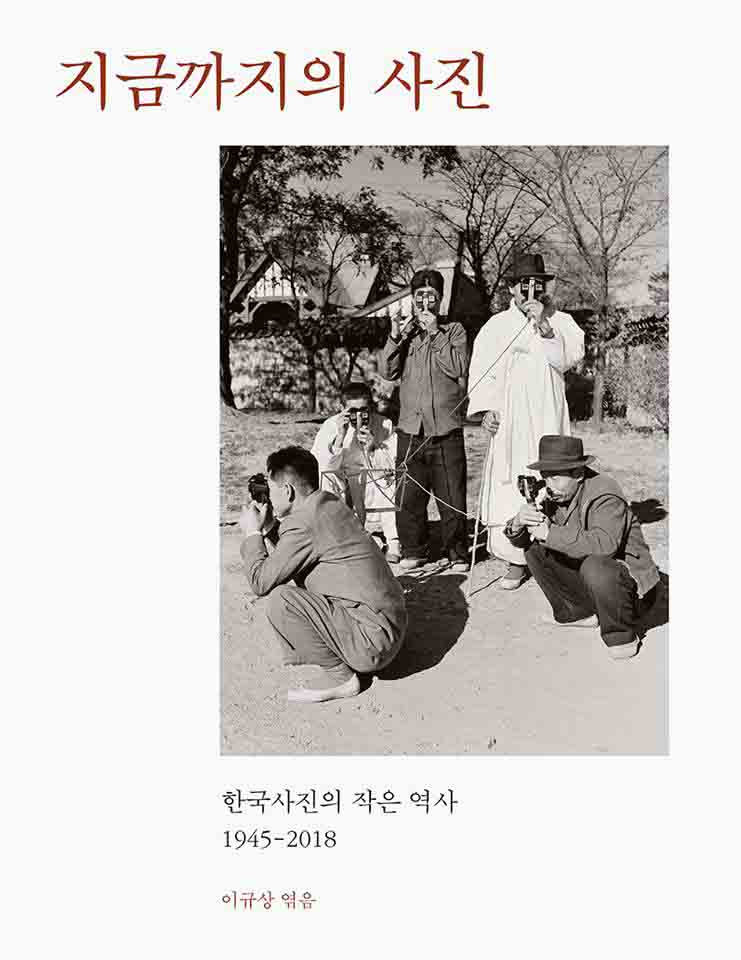 한국사진의 작은 역사 표지 지금까지의 사진 한국사진의 작은 역사 1945-2018 이규상 엮음