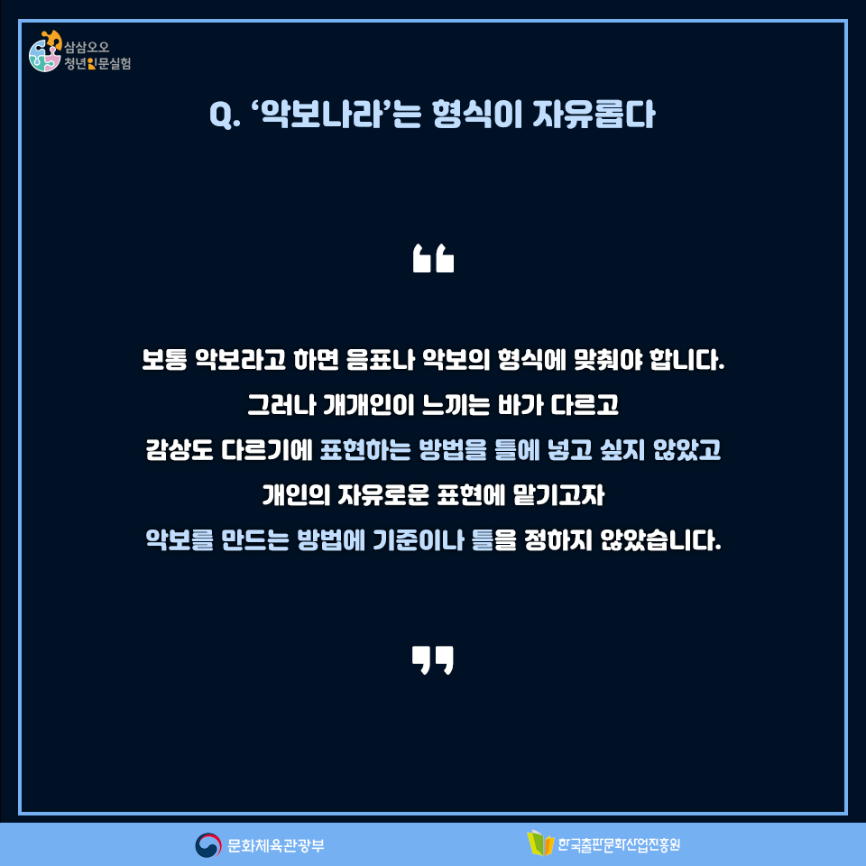 Q.악보나라는 형식이 자유롭다 보통 악보라고 하면 음표나 악보의 형식에 맞춰야 합니다. 그러나 개개인이 느끼는 바가 다르고 감상도 다르기에 표현하는 방법을 틀에 넣고 싶지 않았고 개인의 자유로운 표현에 맡기고자 악보를 만드는 방법에 기준이나 틀을 정하지 않았습니다.