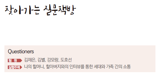 찾아가는 질문책방 Questioners 팀원 김재은, 김별, 강모랑, 도호선 실험주제 나의 할머니, 할아버지와의 인터뷰를 통한 세대와 가족 간의 소통