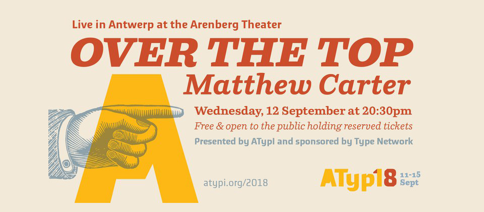 Live in Antwerp at the Arenberg Theater OVER THE TOP Mattew Carter Wednesday, 12 September at 20:30pm Free & open to the public holding reserved tickets Presented by ATypI and sponsored by Type Nestwork