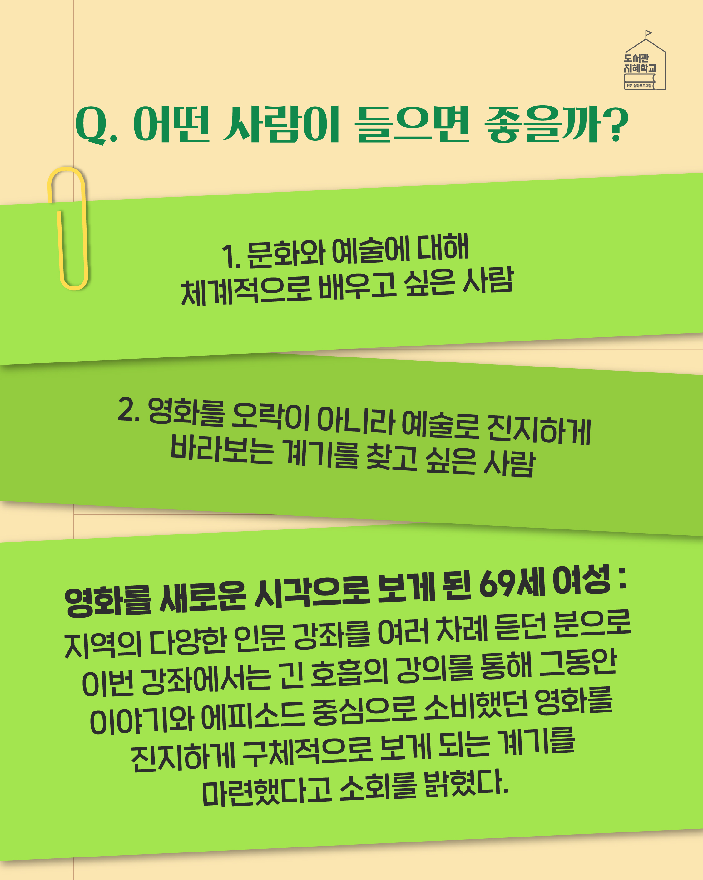 Q. 어떤 사람이 들으면 좋을까? 1. 문화와 예술에 대해 체계적으로 배우고 싶은 사람 2. 영화를 오락이 아니라 예술로 진지하게 바라보는 계기를 찾고 싶은 사람 