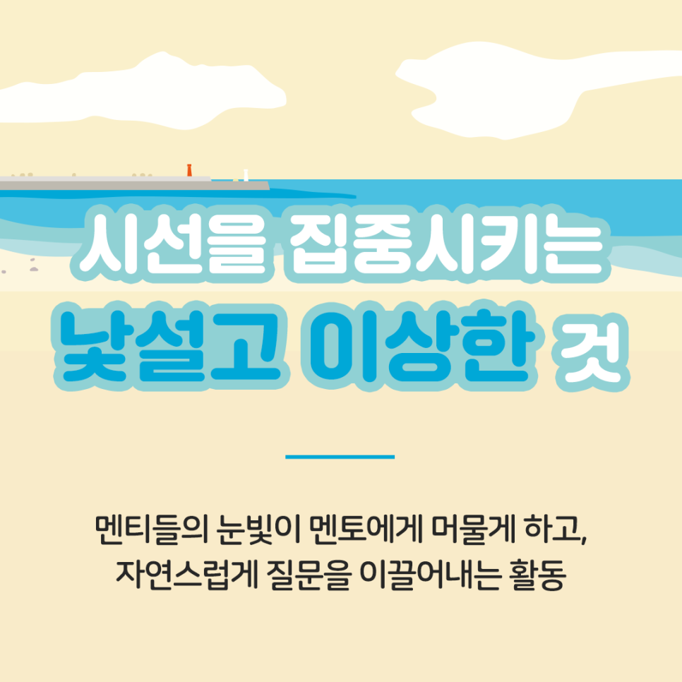 시선을 집중시키는 낯설고 이상한 것 멘티들이 눈빛이 멘토에게 머물게 하고,  자연스럽게 질문을 이끌어내는 활동