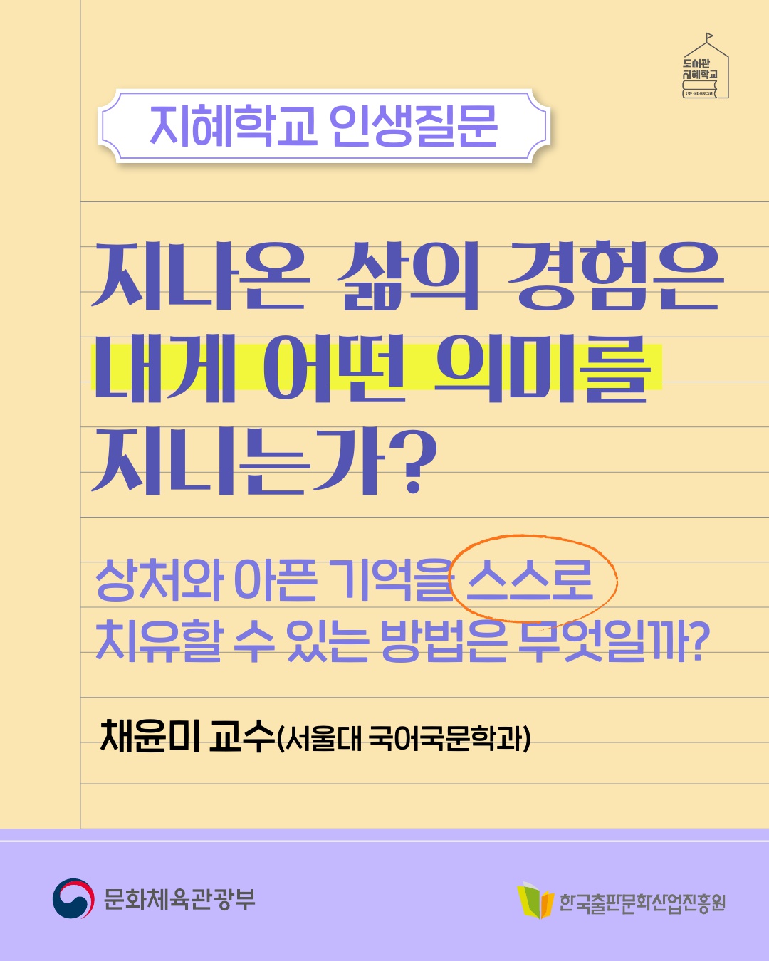 지혜학교 인생질문 : 지나온 삶의 경험은 내게 어떤 의미를 지니는가?, 상처와 아픈 기억을 스스로 치유할 수 있는 방법은 무엇일까? 채윤미 교수(서울대 국어국문학과)