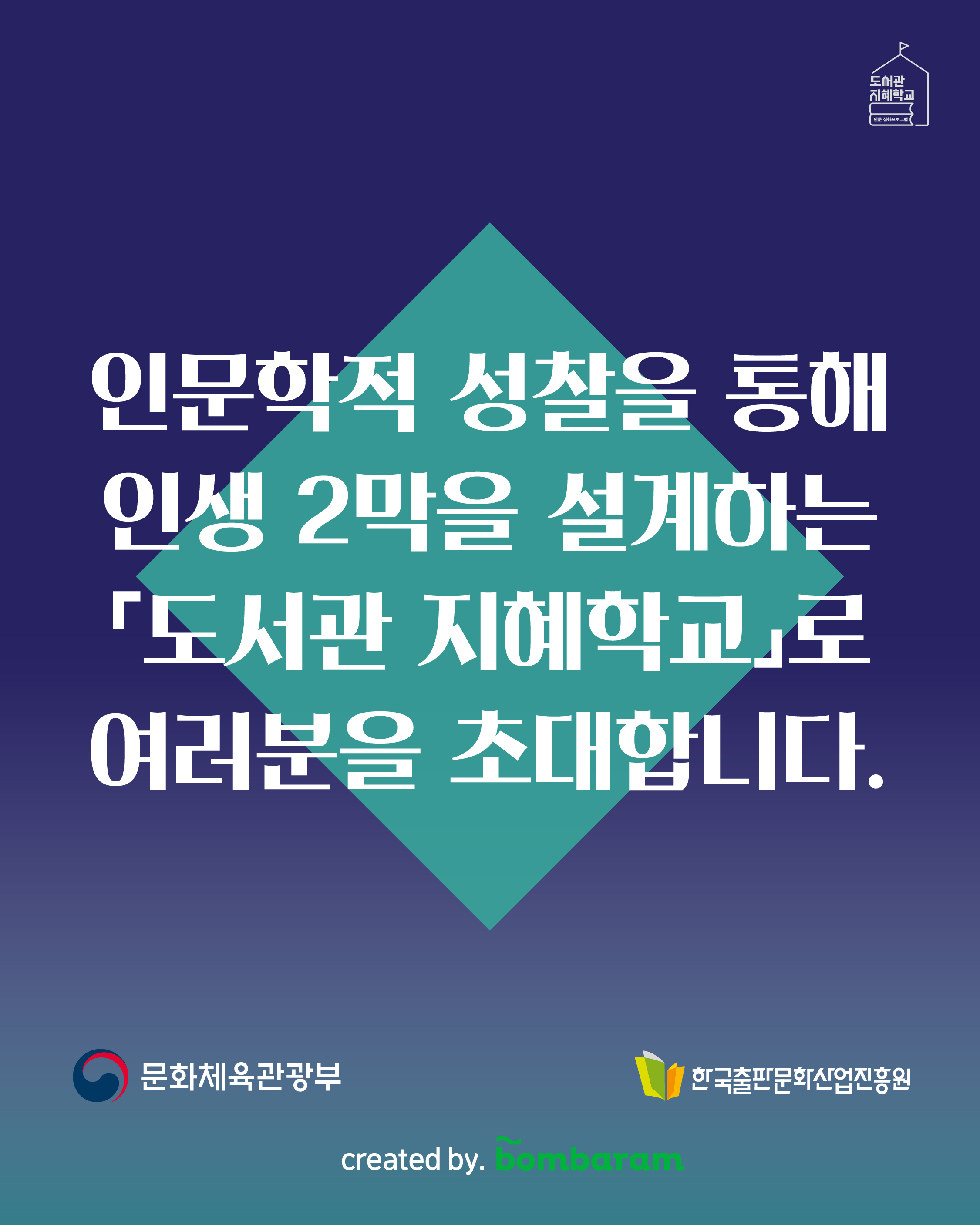 인문학적 성찰을 통해 인생 2막을 설계하는 '도서관 지혜학교'로 여러분을 초대합니다. 주최 : 문화체육관광부, 주관: 한국출판문화산업진흥원, created by. bombaram