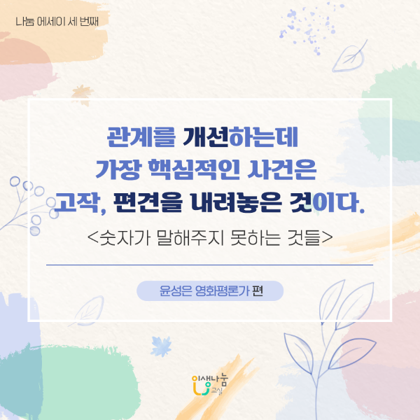 관계를 개선하는 데 가장 핵심적인 사건은 고작, 편견을 내려놓은 것이다. [숫자가 말해주지 못하는 것들] 윤성은 영화평론가 편 인생나눔교실